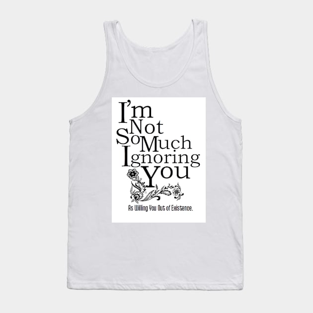 Ignoring You Tank Top by ThePourFool